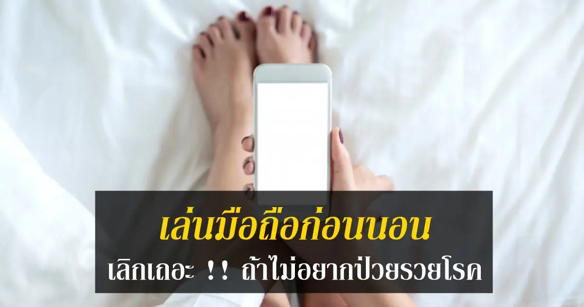 เล่นมือถือก่อนนอน เลิกเถอะ !! ถ้าไม่อยากป่วยรวยโรค