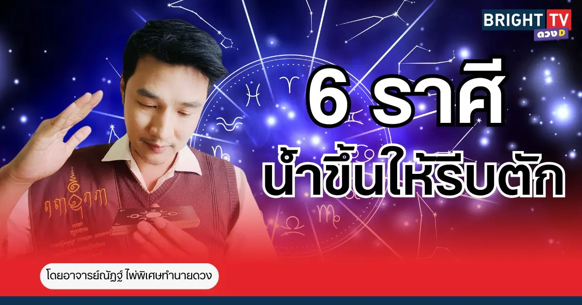 “อาจารย์ณัฏฐ์” ทำนาย ชาว 6 ราศี น้ำขึ้นให้รีบตัก 