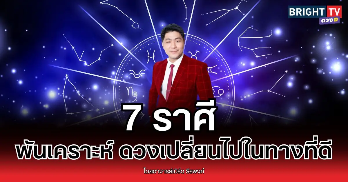 “อาจารย์เบิร์ด” ทำนาย 7 ราศี กำลังจะลุดพ้นเคราะห์ 3 สิ่ง!