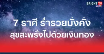 ร่ำรวยมั่งคั่ง สุขสะพรั่งไปด้วยเงินทอง 7 ราศี ดวงเศรษฐีหน้าใหม่