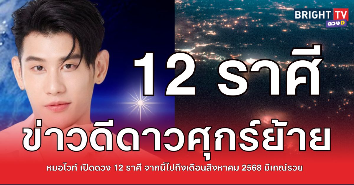 .ดาวศุกร์ย้าย สิงหาคม 2568 หมอไวท์ เปิดดวง ดวง 12 ราศี จะเป็นอย่างไร จากนี้ ไปถึงเดือนสิงหาคม 68.