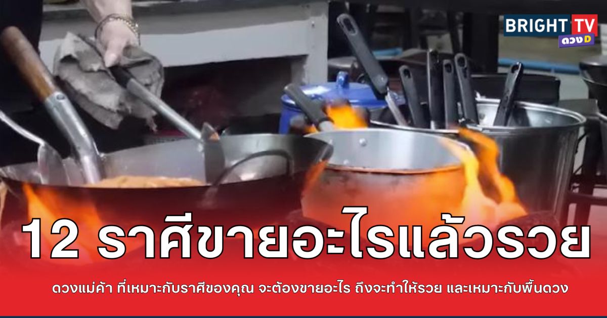 .ดวงค้าขาย ขายอะไรดี ขายแล้วรวย 12 ราศี เหมาะกับจะเป็นแม่ค้า เหมาะจะขายอะไร.